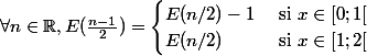 \forall n \in \R, E(\frac{n-1}{2}) = \begin{cases} E(n/2)-1 & \text{ si } x \in [0; 1[ \\ E(n/2) & \text{ si } x \in [1;2[ \end{cases}